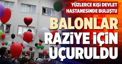 BALONLAR RAZİYE İÇİN UÇURULDU