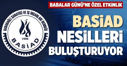BASİAD NESİLLERİ BULUŞTURUYOR