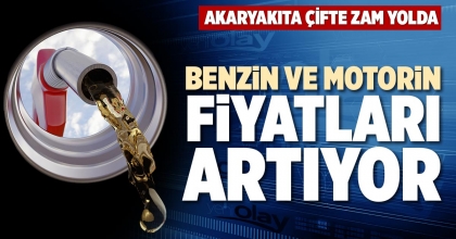BENZİN VE MOTORİN FİYATLARI ARTIYOR