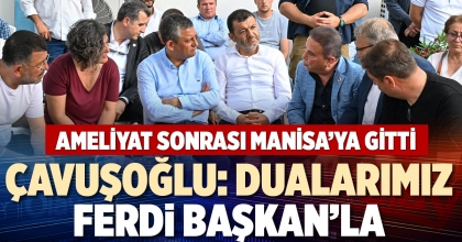 ÇAVUŞOĞLU: DUALARIMIZ FERDİ BAŞKAN’LA