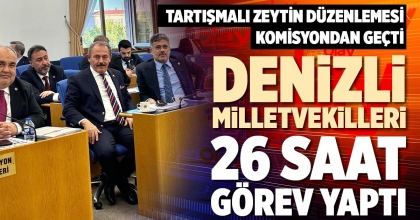 DENİZLİ MİLLETVEKİLLERİ 26 SAAT GÖREV YAPTI