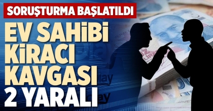 EV SAHİBİ KİRACI KAVGASI 2 YARALI