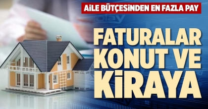 AİLE BÜTÇESİ FATURA VE KİRAYA GİDİYOR
