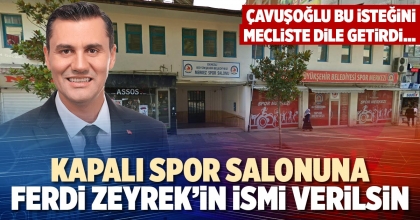 ÇAVUŞOĞLU: KAPALI SPOR SALONUNA FERDİ ZEYREK’İN İSMİ VERİLSİN
