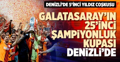 GALATASARAY’IN 25’İNCİ ŞAMPİYONLUK KUPASI DENİZLİ’DE
