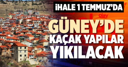 GÜNEY’DE KAÇAK YAPILAR YIKILACAK