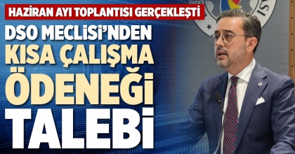 DSO MECLİSİ’NDEN KISA ÇALIŞMA ÖDENEĞİ TALEBİ