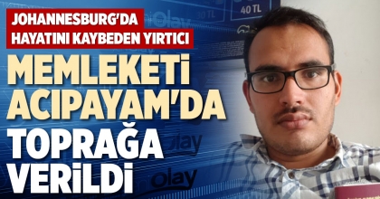 JOHANNESBURG'DA HAYATINI KAYBEDEN YIRTICI MEMLEKETİ ACIPAYAM'DA TOPRAĞA VERİLDİ