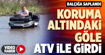 KORUMA ALTINDAKİ GÖLE ATV İLE GİRDİ