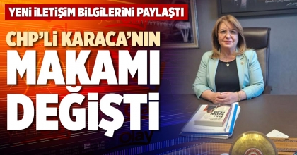 CHP’Lİ KARACA’NIN MAKAMI DEĞİŞTİ