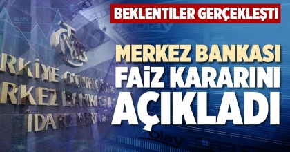MERKEZ BANKASI FAİZ KARARINI AÇIKLADI