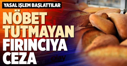 NÖBET TUTMAYAN FIRINCIYA CEZA