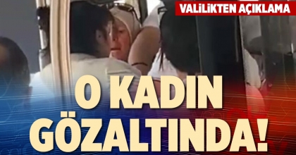 O KADIN GÖZALTINDA!