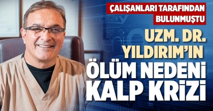 UZM. DR. YILDIRIM’IN ÖLÜM NEDENİ KALP KRİZİ