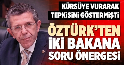 ÖZTÜRK’TEN İKİ BAKANA SORU ÖNERGESİ