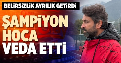  ŞAMPİYON HOCA VEDA ETTİ