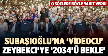 SUBAŞIOĞLU’NA ‘VİDEOCU’, ZEYBEKCİ’YE ’2034’Ü BEKLE’