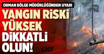 YANGIN RİSKİ YÜKSEK DİKKATLİ OLUN!