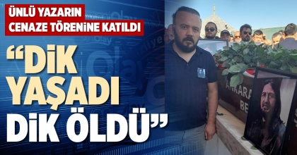 “DİK YAŞADI, DİK ÖLDÜ”