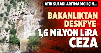 BAKANLIKTAN DESKİ’YE 1,6 MİLYON LİRA CEZA