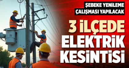 3 İLÇEDE ELEKTRİK KESİNTİSİ