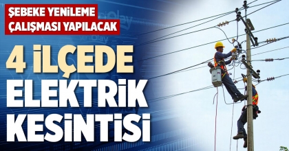 4 İLÇEDE ELEKTRİK KESİNTİSİ