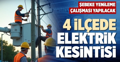 4 İLÇEDE ELEKTRİK KESİNTİSİ