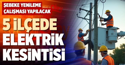 5 İLÇEDE ELEKTRİK KESİNTİSİ