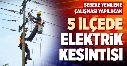 5 İLÇEDE ELEKTRİK KESİNTİSİ
