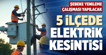5 İLÇEDE ELEKTRİK KESİNTİSİ