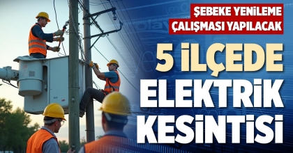 5 İLÇEDE ELEKTRİK KESİNTİSİ