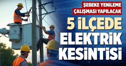 5 İLÇEDE ELEKTRİK KESİNTİSİ