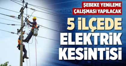 5 İLÇEDE ELEKTRİK KESİNTİSİ