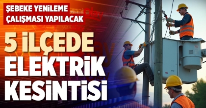 5 İLÇEDE ELEKTRİK KESİNTİSİ