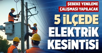 5 İLÇEDE ELEKTRİK KESİNTİSİ