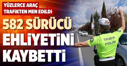 582 SÜRÜCÜ EHLİYETİNİ KAYBETTİ
