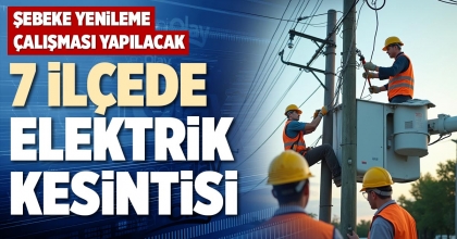 7 İLÇEDE ELEKTRİK KESİNTİSİ