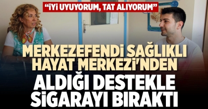 MERKEZEFENDİ SAĞLIKLI HAYAT MERKEZİ'NDEN ALDIĞI DESTEKLE SİGARAYI BIRAKTI