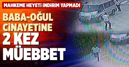 BABA-OĞUL CİNAYETİNE 2 KEZ MÜEBBET