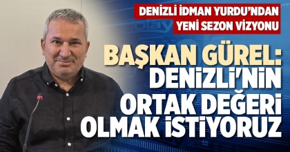 BAŞKAN GÜREL: DENİZLİ'NİN ORTAK DEĞERİ  OLMAK İSTİYORUZ