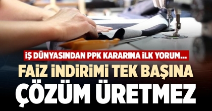 FAİZ İNDİRİMİ TEK BAŞINA ÇÖZÜM ÜRETMEZ