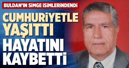 CUMHURİYETLE YAŞITTI HAYATINI KAYBETTİ