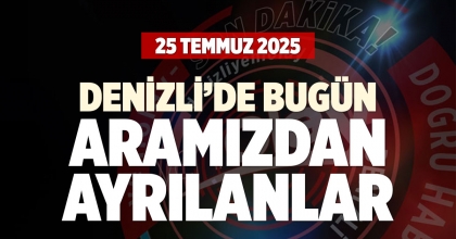 DENİZLİ'DE BUGÜN ARAMIZDAN AYRILANLAR - 25 TEMMUZ 2025