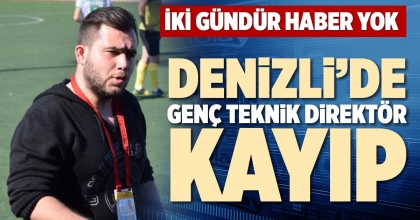 DENİZLİ’DE GENÇ TEKNİK DİREKTÖR KAYIP