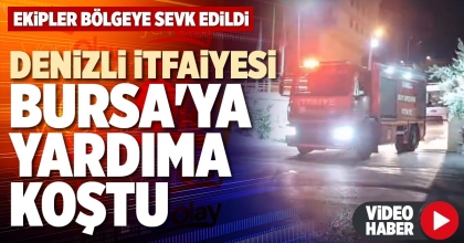 DENİZLİ İTFAİYESİ BURSA'YA YARDIMA KOŞTU