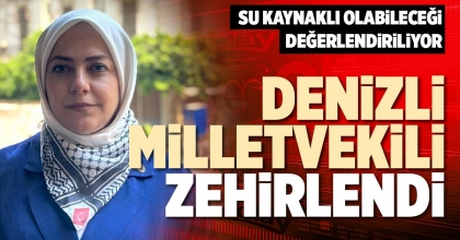 DENİZLİ MİLLETVEKİLİ ZEHİRLENDİ