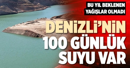DENİZLİ’NİN 100 GÜNLÜK SUYU VAR