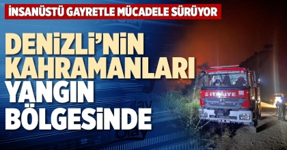 DENİZLİ’NİN KAHRAMANLARI YANGIN BÖLGESİNDE