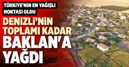 DENİZLİ'NİN TOPLAMI KADAR BAKLAN'A YAĞDI