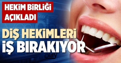 DİŞ HEKİMLERİ İŞ BIRAKIYOR